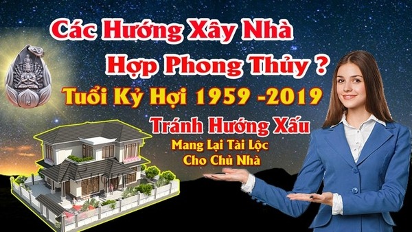 Chọn hướng nhà hợp tuổi nam tuổi kỷ hợi mang lại may mắn tài lộc cho chủ nhà
